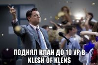  поднял клан до 10 ур в klesh of klens