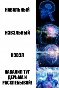 навальный нэвэльный нэвэл навалил тут дерьма и расхлебывай!