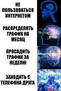 Не пользоваться интернетом Распределять трафик на месяц Просадить трафик за неделю Заходить с телефона друга