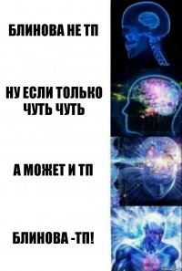 блинова не тп ну если только чуть чуть а может и тп БЛинова -ТП!