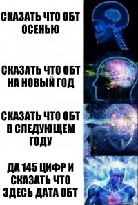 Сказать что ОБТ осенью сказать что ОБТ на новый год Сказать что ОБТ в следующем году Да 145 цифр и сказать что здесь дата ОБТ