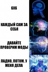 6x6 Каждый сам за себя Давайте проверим моды ЛАдно, потом. У меня дела