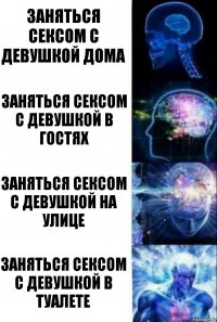 Заняться сексом с девушкой дома Заняться сексом с девушкой в гостях Заняться сексом с девушкой на улице Заняться сексом с девушкой в туалете