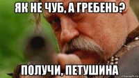 як не чуб, а гребень? получи, петушина