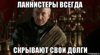 ланнистеры всегда скрывают свои долги