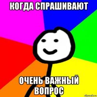 когда спрашивают очень важный вопрос