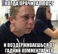 когда прочитал пост и воздерживаешься от гадкий комментариев