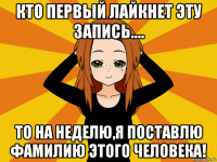 кто первый лайкнет эту запись.... то на неделю,я поставлю фамилию этого человека!