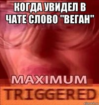 когда увидел в чате слово "веган" 