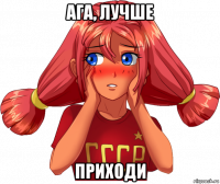 ага, лучше приходи