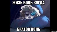 жизь боль когда братов ноль