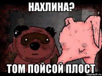 нахлина? том пойсой плост