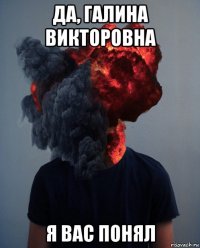 да, галина викторовна я вас понял