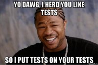 yo dawg, i herd you like tests so i put tests on your tests