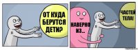 От куда берутся дети? Наверно из... ЧАСТЕЙ ТЕЛА!