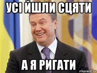 усi йшли сцяти а я ригати