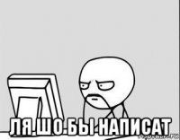  ля шо бы написат