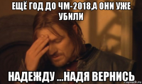 ещё год до чм-2018,а они уже убили надежду ...надя вернись