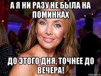 а я ни разу не была на поминках до этого дня, точнее до вечера!