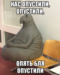 нас опустили, опустили, опять бля опустили