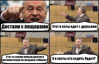 Достали с пещерами Этот в каты идет с друзьями Этот со своим немым другом в низинах вещи на продажу собирает А в хаоты кто ходить будет?