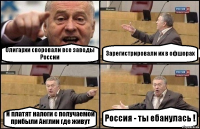 Олигархи своровали все заводы России Зарегистрировали их в офшорах И платят налоги с получаемой прибыли Англии где живут Россия - ты ебанулась !