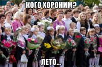 кого хороним? лето...
