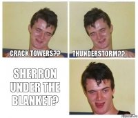 Crack towers?? Thunderstorm?? Sherron under the blanket?