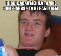 не выдавай меня,а то уже замечания,что не работаем 