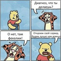 Диагноз, что ты делаешь? О нет, там фекалии! Откроем свой сервер, будем лучше чем вовкул