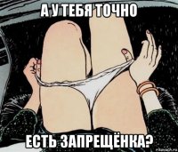 а у тебя точно есть запрещёнка?