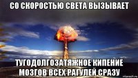 со скоростью света вызывает тугодолгозатяжное кипение мозгов всех рагулей сразу