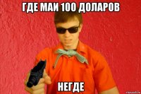 где маи 100 доларов негде