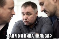  так чо и пива нильзя?