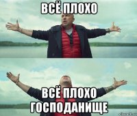 всё плохо всё плохо господанище