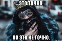 это точно, но это не точно.