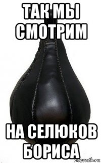 так мы смотрим на селюков бориса