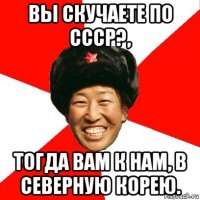 вы скучаете по ссср?, тогда вам к нам, в северную корею.