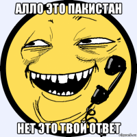 алло это пакистан нет это твой ответ