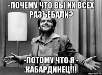 -почему что вы их всех разъебали? -потому что я - кабардинец!!!
