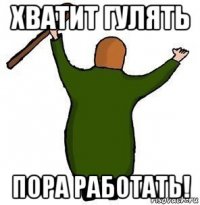хватит гулять пора работать!