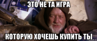 это не та игра которую хочешь купить ты