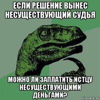 если решение вынес несуществующий судья можно ли заплатить истцу несуществующими деньгами?