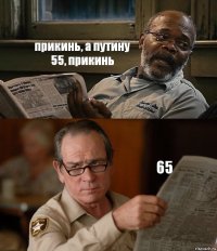 прикинь, а путину 55, прикинь 65