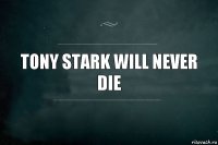 tony stark will never die