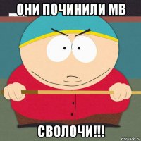 они починили мв сволочи!!!