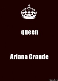 queen Ariana Grande