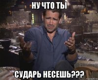 ну что ты сударь несешь???