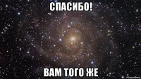 спасибо! вам того же