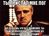 ты прислал мне лог но делаешь это без уважения, ты даже не позеленил замечание из тикета по документации